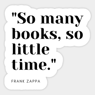 "So many books, so little time." - Frank Zappa Book Quote Sticker